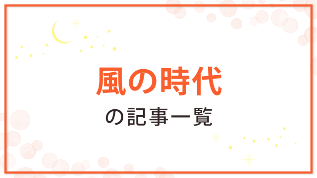【風の時代】って?何が起こる?時代の特徴や過ごし方のヒントなど、特集記事まとめ|星読みテラス